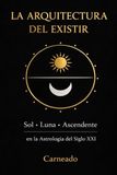 LA ARQUITECTURA DEL EXISTIR Sol • Luna • Ascendente en la Astrología del Siglo XXI