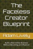 The Faceless Creator Blueprint: Build a Real Online Business Without Becoming an Influencer