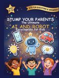 Stump Your Parents: The Ultimate AI and Robot Encyclopedia for kids: 270 Fun Questions & Answers About Artificial Intelligence and Robotics | STEM Reference and Learning for Curious Kids Ages 6-12