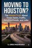 Moving to Houston?: The Honest Truth About Texas Taxes, Traffic, Neighborhoods, and Jobs