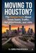 Moving to Houston?: The Honest Truth About Texas Taxes, Traffic, Neighborhoods, and Jobs