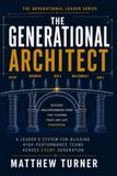 The Generational Architect: A Leader's System for Building High-Performance Teams Across Every Generation