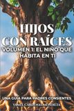 Hijos con Raíces: El niño que habita en ti: Una guía de crianza consciente para sanar tu propia infancia, poner límites con amor y ... emocional que tu hijo llevará toda la vida.
