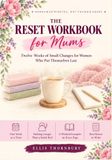 The Reset Workbook for Mums: Twelve Weeks of Small Changes for Women Who Put Themselves Last