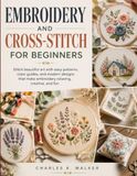 Embroidery and Cross-Stitch for Beginners: Stitch beautiful art with easy patterns, color guides, and modern designs that make embroidery relaxing, creative, and fun