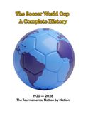 The Soccer World Cup: A Complete History: 1930 — 2026