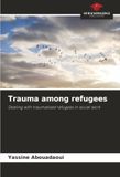 Trauma among refugees: Dealing with traumatised refugees in social work