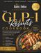 The GLP-1 Results Cookbook: 100+ Satisfying High-Protein Recipes, Meal Prep & Shopping Guides for Sustainable Weight Management