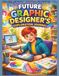 Future Graphic Designer’s Exploration Journal: Create Colorful Designs, Explore Visual Ideas, and Bring Your Imagination to Life