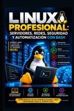 Linux Libri GmbH Linux Profesional: Servidores, Redes, Seguridad y Automatización con Bash