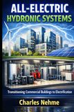 ALL-ELECTRIC HYDRONIC SYSTEMS: Transitioning Commercial Buildings to Electrification