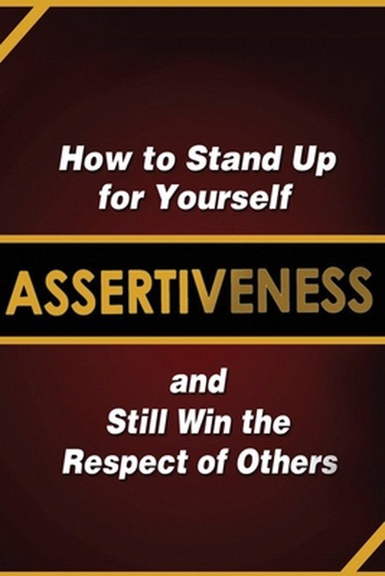 Assertiveness: How to Stand Up for Yourself and Still Win the Respect of Others (Paperback)