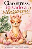 Ciao stress, io vado a rilassarmi!: Un libro antistress per donne