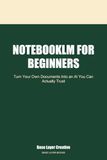 NotebookLM NotebookLM for Beginners: Turn Your Own Documents Into an AI You Can Actually Trust