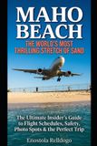 Maho Libri GmbH Maho Beach: The World's Most Thrilling Stretch of Sand — The Ultimate Insider's Guide to Flight Schedules, Safety, Photo Spots, and the Perfect Trip to Sint Maarten's Legendary Plane-Spotting Beach