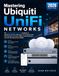 Mastering Ubiquiti Mastering Ubiquiti Unifi Networks: The Practical Beginner-to-Pro Handbook for Setting Up, Securing, Optimizing, and Troubleshooting UniFi Networks for Homes, Offices, Small Businesses, and Multi-Site Deployments (2026)