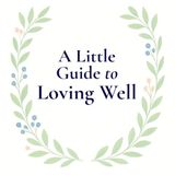 A Little Guide to Loving Well: A reminder that love is built in small, everyday moments.