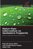 Wplyw OmniScriptum SRL Wplyw Piper tuberculatum na Spodoptera frugiperda: Ekstrakty heksanowe, eterowe i etanolowe Paperback