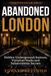 Abandoned London: Hidden Underground Stations, Victorian Vaults and Subterranean Secrets