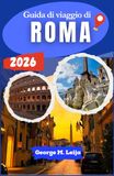 Guida Roma 2026: Guida di viaggio per una pianificazione accurata, aspettative realistiche e un utilizzo efficace del tempo