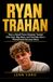 RYAN TRAHAN: How a Small-Town Dreamer Turned One Cent, Big Ideas, and YouTube Into a Phenomenal Success Story