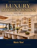 NOEL Luxury Home Design Collection: Luxury Kitchen Designs - Volume I ,45 Signature Styles &The Designer Resource Library