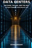 Data Centers: The Good, the Bad, and the Ugly of What Powers Your Digital Life