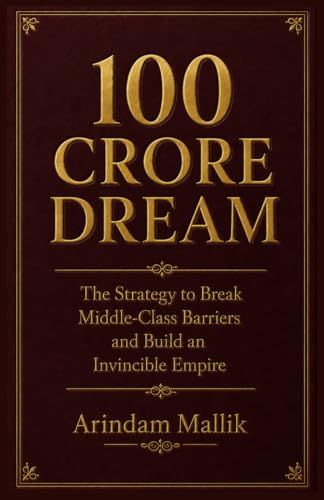 100 Crore Dream: The Strategy to Break Middle-Class Barriers and Build an Invincible Empire