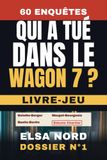 Qui a tué dans le Wagon 7 ?: Livre-jeu d'enquête criminelle pour adultes : 60 enquêtes à résoudre par élimination, 8 676 suspects, 1 seul coupable