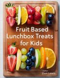 Fruit-Based Lunchbox Treats For Kids: Healthy Bites That Keep Little Hands and Minds Energized