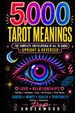 5,000 Tarot Meanings: The Complete Encyclopedia of All 78 Cards Upright & Reversed