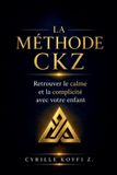 La Méthode CKZ - Retrouver le calme et la complicité avec votre enfant