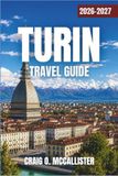 TURIN TRAVEL GUIDE 2026-2027: Baroque Piazzas, Royal Palaces, Chocolate Traditions, and Piedmont Wine Country