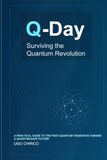 Q-Day: Surviving the Quantum Revolution: A Practical Guide to a Quantum-Safe Future