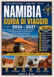NAMIBIA GUIDA DI VIAGGIO 2026 – 2027: Una guida pratica e completa per esplorare Sossusvlei, il Parco Nazionale Etosha e la Skeleton Coast: avventure ... sicurezza ed esperienze indimenticabili.