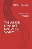 THE JUNIOR LAWYER’S OPERATING SYSTEM: From Execution to Architectural Judgment