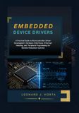 EMBEDDED DEVICE DRIVERS: A Practical Guide to Microcontroller Driver Development, Hardware Interfaces, Interrupt Handling, and Peripheral Programming for Reliable Embedded Systems