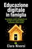 Educazione digitale in famiglia: Smartphone, social, videogiochi e IA per figli 6-14: regole semplici, autonomia e meno scontri