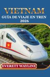 VIETNAM GUÍA DE VIAJE EN TREN 2026