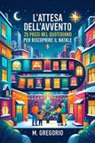 L'attesa Libri GmbH L'attesa dell'Avvento: 25 passi nel quotidiano per riscoprire il Natale: Un viaggio dell'anima tra fragilità e perdono per accogliere la luce interiore e ritrovare la pace.