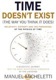Time Doesn't Exist (The Way You Think It Does). Relativity, Entropy and the Paradoxes of the Physics of Time: A Scientific Journey into the Most Mysterious Dimension of the Universe