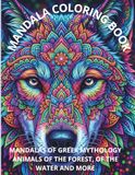 MANDALAS COLORING BOOK: Mandalas of greek mythology, animals of the forest of the water and more