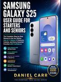 SAMSUNG GALAXY S25 USER GUIDE FOR STARTERS AND SENIORS