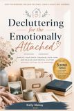 Decluttering for the Emotionally Attached: Simplify Your Space, Organize Your Home, and Release Sentimental Clutter Without Letting Go of Memories