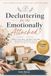 Decluttering for the Emotionally Attached: Simplify Your Space, Organize Your Home, and Release Sentimental Clutter Without Letting Go of Memories