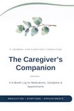 The Caregiver's Companion: A 6-Month Log for Medications, Symptoms & Appointments
