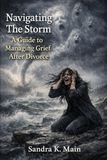 Navigating The Storm: A Guide To Managing Grief After Divorce