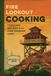 Fire Globe Pequot Press Fire Lookout Cooking: Timeless Recipes from Fire Lookout Lore