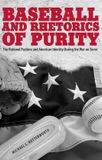 Baseball University Alabama Press Rhetoric, Culture, and Social Critique- Baseball and Rhetorics of Purity