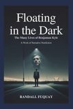 FLOATING IN THE DARK: The Many Lives of Benjaman Kyle: A Work of Narrative Nonfiction